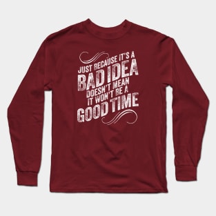 Bad Idea Good Time - funny mischievous Long Sleeve T-Shirt